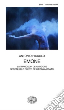 Emone. La traggedia de Antigone seconno lo cunto de lo innamorato libro di Piccolo Antonio