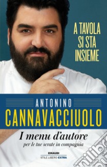 A tavola si sta insieme. I menu d'autore per le tue serate in compagnia libro di Cannavacciuolo Antonino