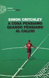 A cosa pensiamo quando pensiamo al calcio libro di Critchley Simon