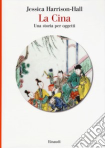 La Cina. Una storia per oggetti. Ediz. a colori libro di Harrison-Hall Jessica