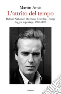 L'attrito del tempo. Bellow, Nabokov, Hitchens, Travolta, Trump. Saggi e reportage, 1986-2016 libro di Amis Martin