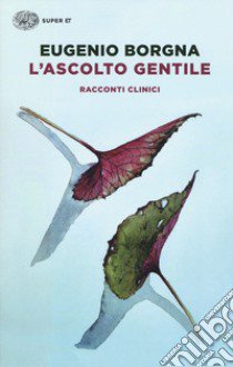 L'ascolto gentile. Racconti clinici libro di Borgna Eugenio