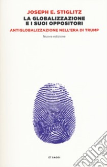 La globalizzazione e i suoi oppositori. Antiglobalizzazione nell'era di Trump. Nuova ediz. libro di Stiglitz Joseph E.