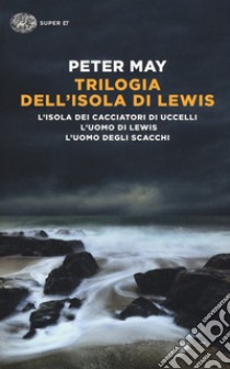 Trilogia dell'isola di Lewis: L'isola dei cacciatori d'uccelli-L'uomo di Lewis-L'uomo degli scacchi libro di May Peter