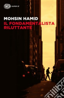 Il fondamentalista riluttante libro di Hamid Mohsin