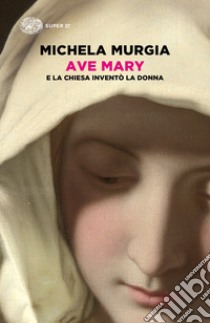 Ave Mary. E la chiesa inventò la donna libro di Murgia Michela