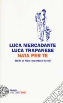 Nata per te. Storia di Alba raccontata fra noi libro di Mercadante Luca; Trapanese Luca