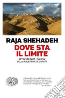 Dove sta il limite. Attraversare i confini della Palestina occupata libro di Shehadeh Raja