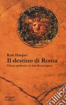 Il destino di Roma. Clima, epidemie e la fine di un impero libro di Harper Kyle