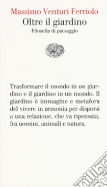 Oltre il giardino. Filosofia del paesaggio libro di Venturi Ferriolo Massimo