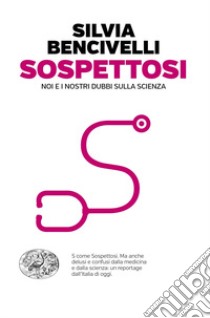 Sospettosi. Noi e i nostri dubbi sulla scienza libro di Bencivelli Silvia