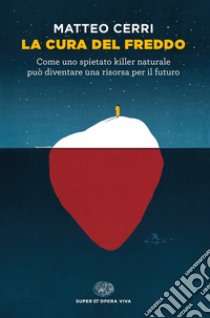 La cura del freddo. Come uno spietato killer naturale può diventare una risorsa per il futuro libro di Cerri Matteo