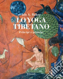 Lo yoga tibetano. Principi e pratiche libro di Baker Ian A.