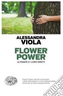 Flower power. Le piante e i loro diritti libro di Viola Alessandra