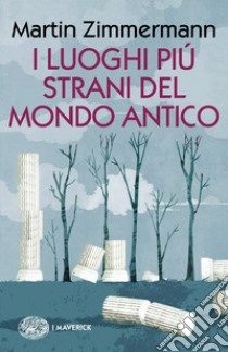 I luoghi più strani del mondo antico libro di Zimmermann Martin