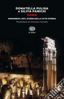 Roma. Monumenti, miti, storie della città eterna libro di Puliga Donatella; Panichi Silvia