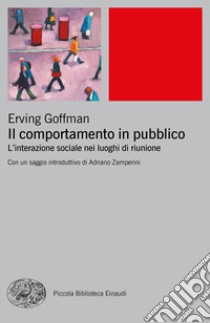 Il comportamento in pubblico. L'interazione sociale nei luoghi di riunione libro di Goffman Erving