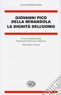 La dignità dell'uomo. Testo latino a fronte libro di Pico della Mirandola Giovanni; Ebgi R. (cur.)