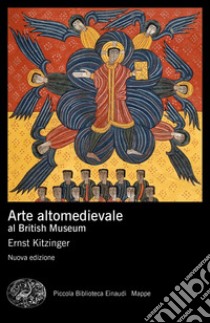 Arte altomedievale al British Museum. Nuova ediz. libro di Kitzinger Ernst; Crivello F. (cur.)