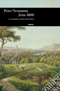 Jena 1800. La repubblica degli spiriti liberi libro di Neumann Peter