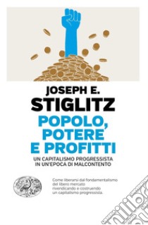 Popolo, potere e profitti. Un capitalismo progressista in un'epoca di malcontento libro di Stiglitz Joseph E.