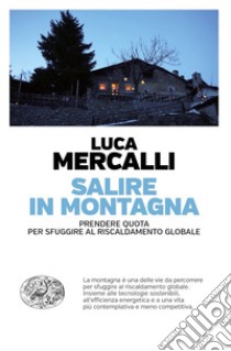 Salire in montagna. Prendere quota per sfuggire al riscaldamento globale libro di Mercalli Luca