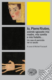 Io, Pierre Rivière, avendo sgozzato mia madre, mia sorella e mio fratello... Un caso di parricidio nel XIX secolo libro di Foucault M. (cur.)