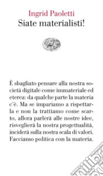 Siate materialisti! libro di Paoletti Ingrid