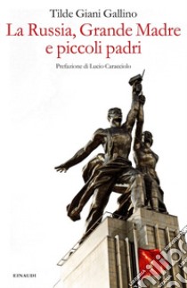 La Russia, Grande Madre e piccoli padri libro di Giani Gallino Tilde