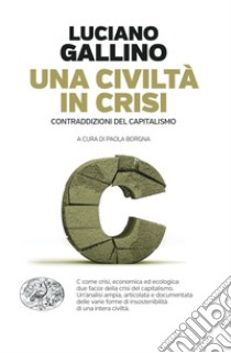 Una civiltà in crisi. Contraddizioni del capitalismo libro di Gallino Luciano; Borgna P. (cur.)