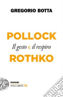 Pollock e Rothko. Il gesto e il respiro libro di Botta Gregorio