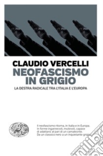 Neofascismo in grigio. La destra radicale tra l'Italia e l'Europa libro di Vercelli Claudio