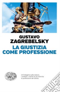 La giustizia come professione libro di Zagrebelsky Gustavo