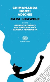 Cara Ijeawele ovvero Quindici consigli per crescere una bambina femminista libro di Adichie Chimamanda Ngozi