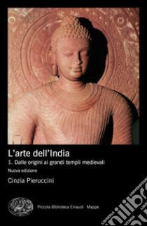 L'arte dell'India. Nuova ediz.. Vol. 1: Dalle origini ai grandi templi medievali libro di Pieruccini Cinzia