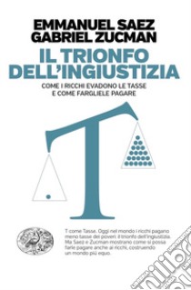 Il trionfo dell'ingiustizia. Come i ricchi evadono le tasse e come fargliele pagare libro di Saez Emmanuel; Zucman Gabriel