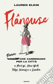 Flâneuse. Donne che camminano per la città a Parigi, New York, Tokyo, Venezia e Londra libro di Elkin Lauren