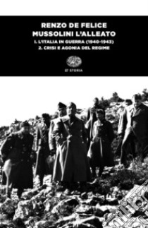 Mussolini l'alleato. Vol. 1/2: L' Italia in guerra (1940-1943). Crisi e agonia del regime libro di De Felice Renzo