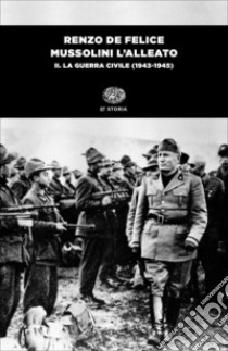 Mussolini l'alleato. Vol. 2: La guerra civile (1943-1945) libro di De Felice Renzo