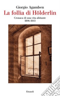 La follia di Hölderlin. Cronaca di una vita abitante (1806-1843) libro di Agamben Giorgio