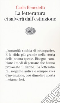 La letteratura ci salverà dall'estinzione libro di Benedetti Carla