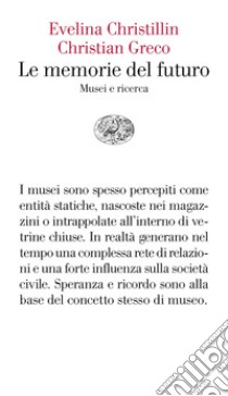 Le memorie del futuro. Musei e ricerca libro di Christillin Evelina; Greco Christian