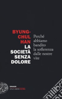 La società senza dolore. Perché abbiamo bandito la sofferenza dalle nostre vite libro di Han Byung-Chul