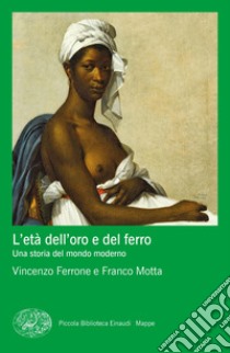 L'età dell'oro e del ferro. Una storia del mondo moderno libro di Ferrone Vincenzo; Motta Franco