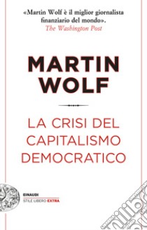 La crisi del capitalismo democratico libro di Wolf Martin