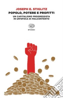 Popolo, potere e profitti. Un capitalismo progressista in un'epoca di malcontento libro di Stiglitz Joseph E.