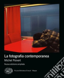 La fotografia contemporanea. Ediz. ampliata libro di Poivert Michel