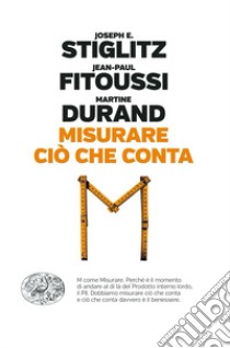 Misurare ciò che conta. Al di là del Pil libro di Stiglitz Joseph E.; Fitoussi Jean-Paul; Durand Martine