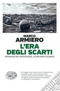 L'era degli scarti. Cronache dal Wasteocene, la discarica globale libro di Armiero Marco