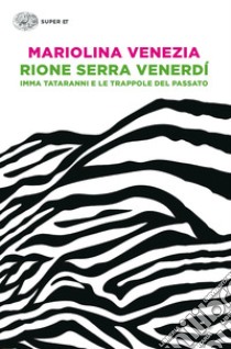 Rione Serra Venerdí. Imma Tataranni e le trappole del passato libro di Venezia Mariolina